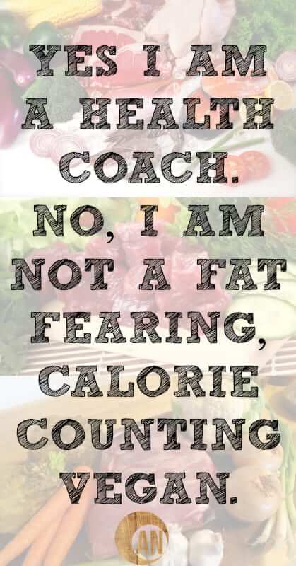 Yes-I-Am-a-Health-Coach.-No-I-Am-Not-a-Fat-Fearing-Calorie-Counting-Vegan.
