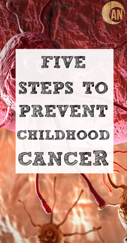 Five Steps To Prevent Childhood Cancer - it seems like childhood cancer is so prevalent today! Find out what you can do to prevent it.