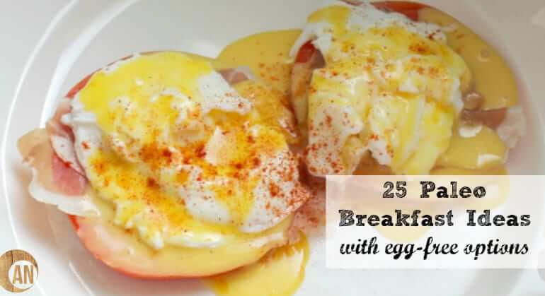 25 Paleo Breakfast Ideas With Egg-Free Options!! Almost a month's worth of breakfast ideas!