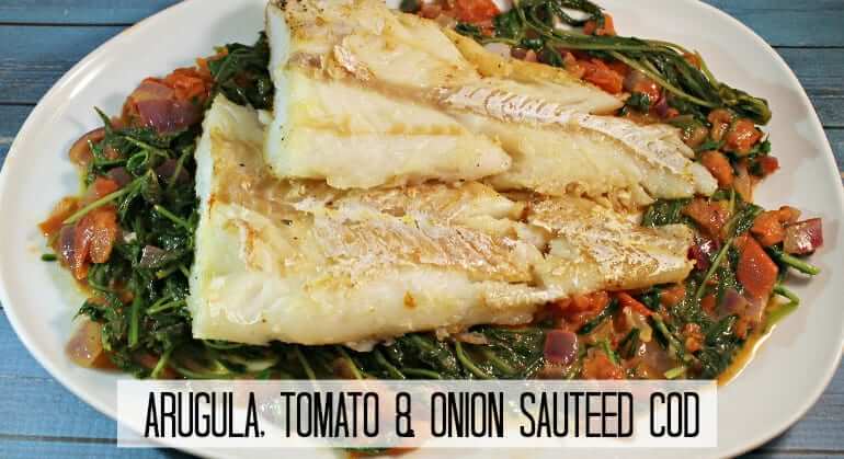 Arugula, Tomato & Onion Sautéed Cod