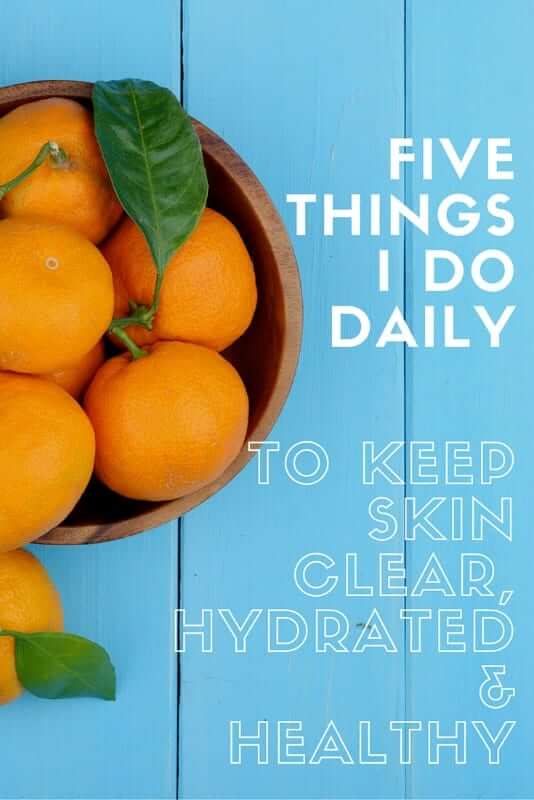 Five Things I Do Daily To Keep My Skin Clear, Hydrated & Healthy - these five tips are great for acne, scars and wrinkles!