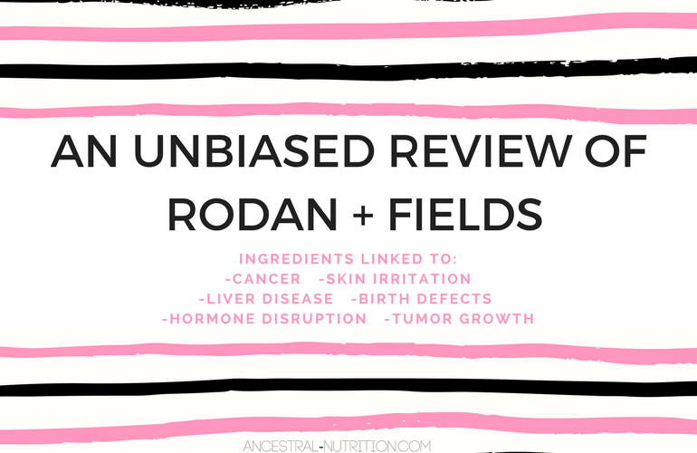 An unbiased review of Rodan + Fields; ingredients linked to: cancer, skin irritation, liver disease, birth defects, hormone disruption, tumor growth