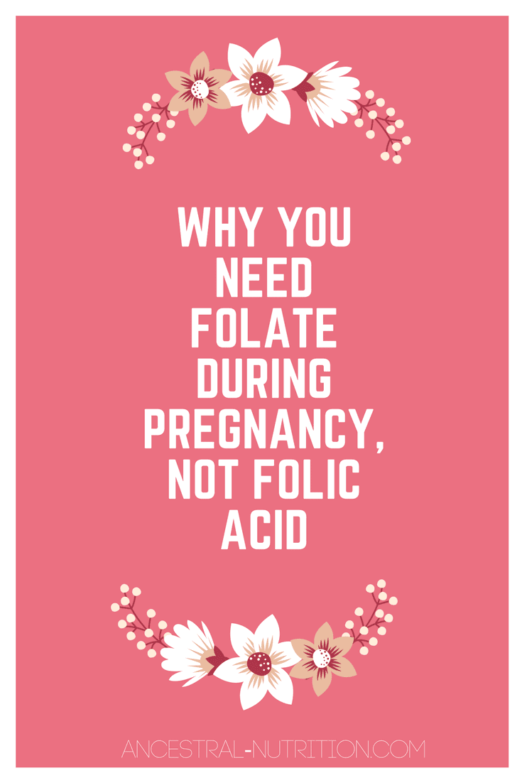 Why you need folate during pregnancy, NOT folic acid