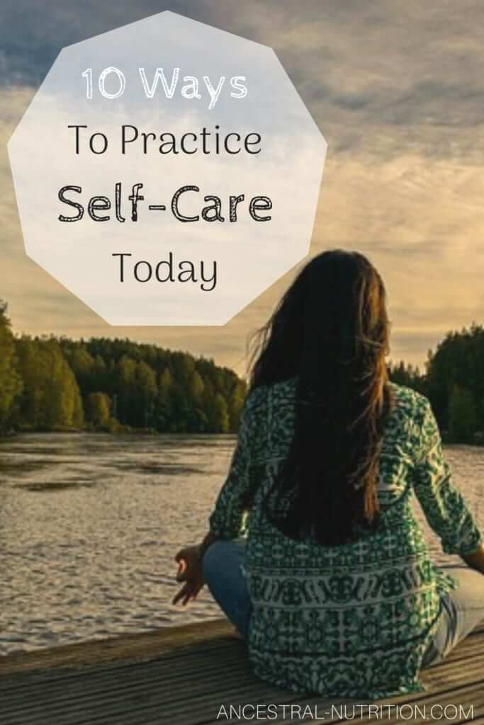 10 Ways To Practice Self Care Today - Ancestral Nutrition